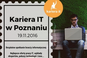 Kariera IT - spotkanie branży informatycznej w Poznaniu, 19.11.2016
